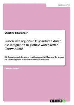 Paperback Lassen sich regionale Disparitäten durch die Integration in globale Warenketten überwinden?: Die Exportproduktionszone von Ouanaminthe/ Haiti und ihr [German] Book