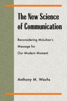 Paperback The New Science of Communication: Reconsidering McLuhan's Message for Our Modern Moment Book