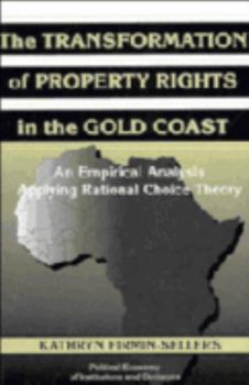 The Transformation of Property Rights in the Gold Coast: An Empirical Study Applying Rational Choice Theory (Political Economy of Institutions and Decisions) - Book  of the Political Economy of Institutions and Decisions