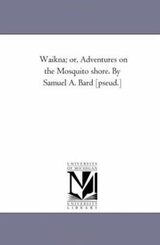 Paperback Waikna; Or, Adventures on the Mosquito Shore. by Samuel A. Bard [Pseud.] Book