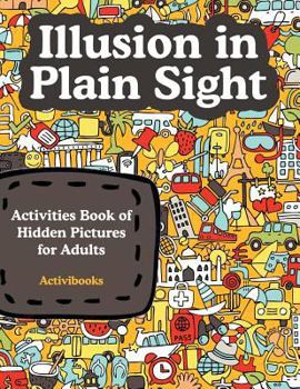 Paperback Illusion in Plain Sight: Activity Book of Hidden Pictures for Adults Book