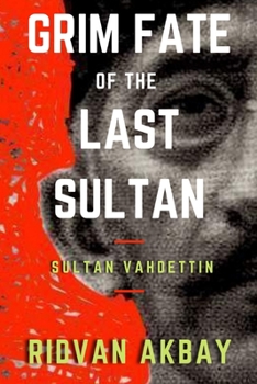 Paperback Grim Fate of the Last Sultan: Sultan Vahdettin Book