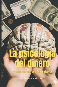 La Psicología del Dinero: Domina tu mente, controla tu riqueza
