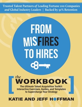 Paperback From Misfires to Hires: The Ultimate Talent Acquisition Toolkit: Interactive Exercises, Guides, and Templates to Supercharge Your Strategy Book