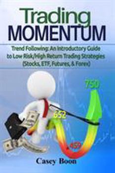 Paperback Trading Momentum: Trend Following: An Introductory Guide to Low-Risk/High-Return Strategies; Stocks, ETF, Futures, and Forex Markets Book