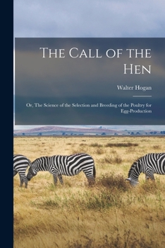 Paperback The Call of the hen; or, The Science of the Selection and Breeding of the Poultry for Egg-production Book