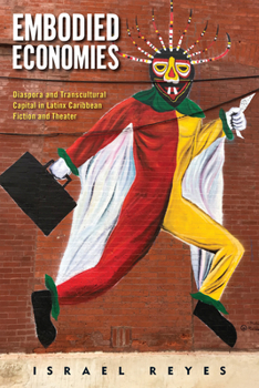 Hardcover Embodied Economies: Diaspora and Transcultural Capital in Latinx Caribbean Fiction and Theater Book