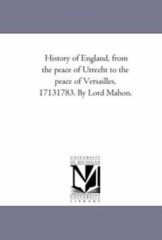 Paperback History of England, From the Peace of Utrecht to the Peace of Versailles, 1713-1783. by Lord Mahon.Vol. 4 Book