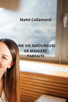 Paperback Une Vie Amoureuse de Maniere Parfaite [French] Book
