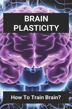 Paperback Brain Plasticity: How To Train Brain?: Brain Plasticity Age Book