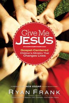 Hardcover Give Me Jesus: Gospel-Centered Children's Ministry That Changes Lives Book