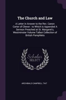 Paperback The Church and Law: A Letter in Answer to the Rev. Canon Carter of Clewer: to Which is Appended A Sermon Preached at St. Margaret's, Westm Book