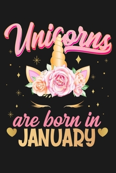 Unicorns Are Born In January: Beautiful Magical Cute Unicorn Happy Birthday Gifts For Girls and Women - Blank Lined Notebook Journal Diary To Write In