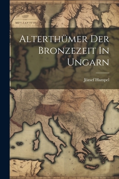 Paperback Alterthümer Der Bronzezeit In Ungarn Book