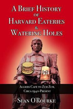 Paperback A Brief History of Harvard Eateries and Watering Holes: Algiers to Zum Zum, Circa 1940-Present Book