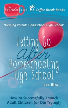 Paperback Letting Go after Homeschooling High School: How to Successfully Launch Adult Children (or Die Trying) Book