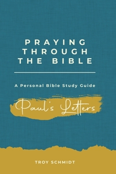 Praying Through Paul's Letters (Praying Through the Bible Series) (Volume 22)