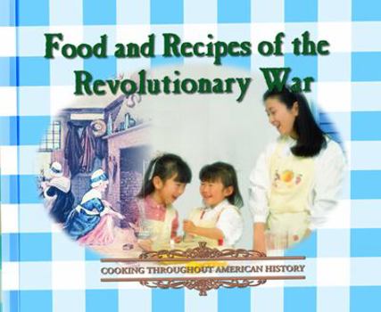 Food and Recipes of the Revolutionary War (Cooking Throughout American History) - Book  of the Cooking Throughout American History