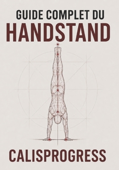Paperback Guide complet du Handstand: Construire un équilibre solide, propre et durable (CalisProgress - Calisthenics) (French Edition) [French] Book