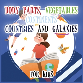 Paperback Body Parts Vegetables Continents Countries And Galaxies For Kids: A collection of Body Parts Vegetables Continents Countries And Galaxies Book For Kid Book