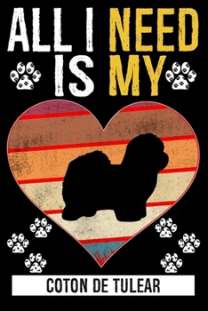 All I Need Is My COTON DE TULEAR: Gifts For Coton De Tulear Dog Lovers - 116 Pages, 6 x 9, Matte Finish