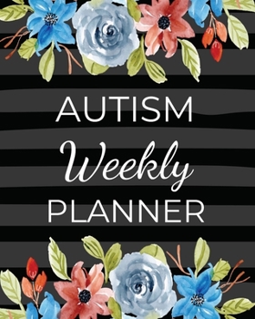 AUTISM Weekly PLANNER: A Journal For Parents To Document A Child's Progress and Achievements With Colorful Flower Book Cover(Vol.1)