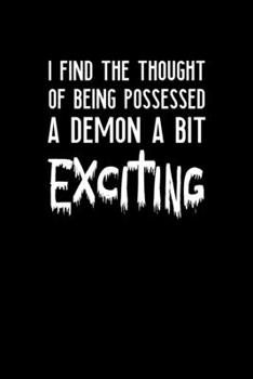 Paperback I Find The Thought Of Being Possessed A Demon A Bit Exciting: Custom Interior Grimoire Spell Paper Notebook Journal Way Better Than A Card Trendy Uniq Book