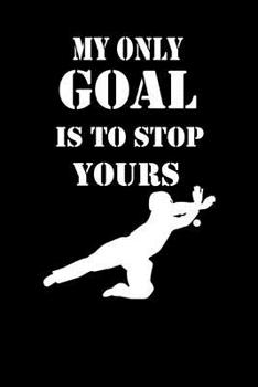 MY ONLY GOAL IS TO STOP YOURS: Notizbuch Unihockey Notebook Innebandy Hockey 6x9 Punkteraster