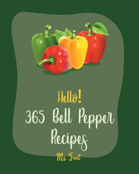 Paperback Hello! 365 Bell Pepper Recipes: Best Bell Pepper Cookbook Ever For Beginners [Mexican Salsa Recipes, Chilli Pepper Cookbook, Quinoa Salad Book, Stuffe Book