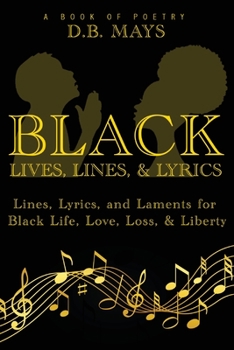 Black Lives, Lines, & Lyrics: Lines, Lyrics, and Laments for Black Life, Love, Loss, & Liberty