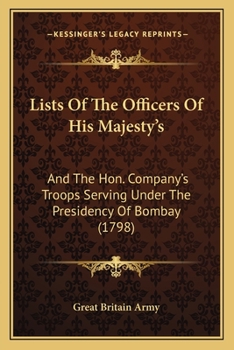 Paperback Lists Of The Officers Of His Majesty's: And The Hon. Company's Troops Serving Under The Presidency Of Bombay (1798) Book