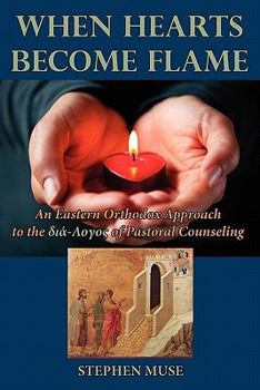 Paperback When Hearts Become Flame: An Eastern Orthodox Approach to the Dia-Logos of Pastoral Counseling Book
