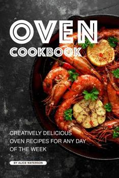 Paperback Oven Cookbook: Creatively Delicious Oven Recipes for Any Day of the Week Book