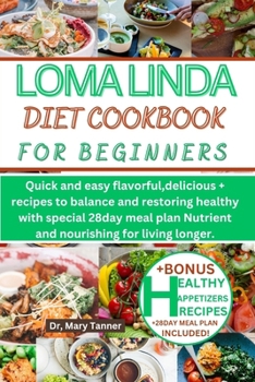 Loma Linda Diet Cookbook for Beginners: Quick and easy flavorful, delicious + recipes to balance and restoring healthy with special 28day meal plan Nu