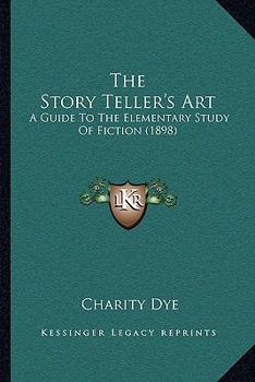 Paperback The Story Teller's Art: A Guide To The Elementary Study Of Fiction (1898) Book