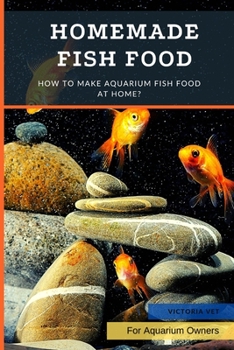 Paperback Homemade Fish Food: How to Make Aquarium Fish Food at Home? Book