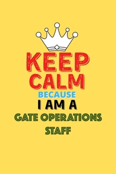 Paperback Keep Calm Because I Am A Gate Operations Staff - Funny Gate Operations Staff Notebook And Journal Gift: Lined Notebook / Journal Gift, 120 Pages, 6x9, Book