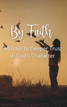 Paperback By Faith: 90 Days to Deeper Trust in God's Character Book