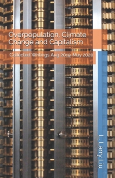 Overpopulation, Climate Change and Capitalism: Collected Writings Aug 2019-May 2020