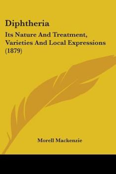 Paperback Diphtheria: Its Nature And Treatment, Varieties And Local Expressions (1879) Book