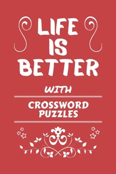 Life Is Better With Crossword Puzzles: Perfect Gag Gift For A Lover Of Crossword Puzzles | Blank Lined Notebook Journal | 100 Pages 6 X 9 Format | Office Humour And Banter |