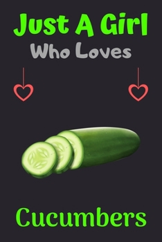 Paperback Just A Girl Who Loves Cucumbers: A Super Cute Cucumbers notebook journal or dairy - Cucumbers lovers gift for girls - Cucumbers lovers Lined Notebook Book