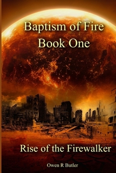 Rise Of The Firewalker: Baptism Of Fire - Book One - Book #1 of the Baptism Of Fire