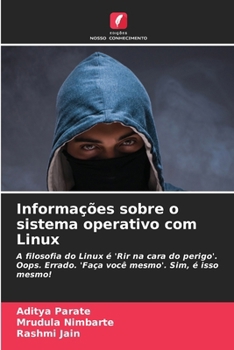 Informações sobre o sistema operativo com Linux: A filosofia do Linux é 'Rir na cara do perigo'. Oops. Errado. 'Faça você mesmo'. Sim, é isso mesmo! (Portuguese Edition)