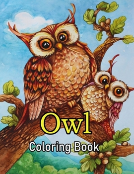 Owl Coloring Book: Owls Coloring Book with Stress Relieving Designs for Adults