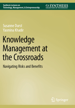 Knowledge Management at the Crossroads: Navigating Risks and Benefits (Synthesis Lectures on Technology Management & Entrepreneurship)