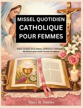 MISSEL QUOTIDIEN CATHOLIQUE POUR FEMMES: Ordre complet de la messe, méditations bibliques et dévotions pour toute l'année liturgique (French Edition)