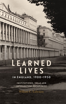 Hardcover Learned Lives in England, 1900-1950: Institutions, Ideas and Intellectual Experience Book