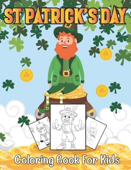 St Patrick's Day Coloring Book For Kids: St Patrick's Day Book For Kids Of All Ages With Leprechauns, Shamrocks, Clovers... Gift for Preschoolers, Tod