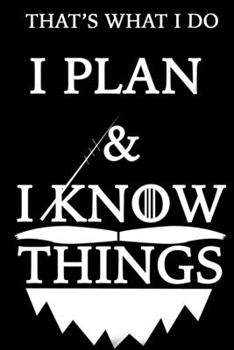 THAT'S WHAT I DO  I PLAN  Notebook AND I KNOW THINGS: Lined Notebook / Journal Gift, 120 Pages, 6x9, Soft Cover, Matte Finish